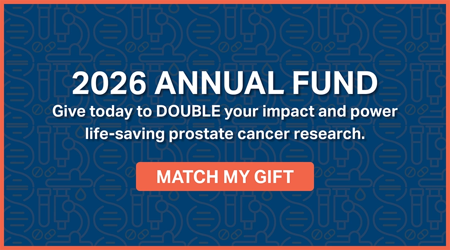 2026 Annual Fund. Give today to double your impact and power life-saving prostate cancer research.