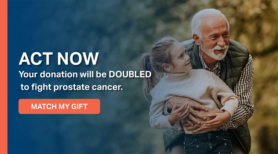 Act now. Your donation will be doubled to fight prostate cancer. Match my gift.